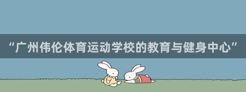 公海赌赌船官网下载平台注册流程图:“广州伟伦体育运动学校的教