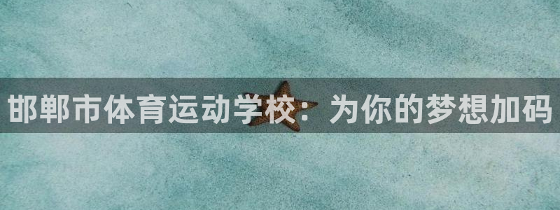 公海赌赌船官方正版app科技:邯郸市体育运动学校:为你的梦想